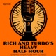 Rich & Turbo’s Heavy Half Hour