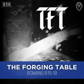 THE FORGING TABLE | Romans 8:15-18 (Ep. 939) artwork