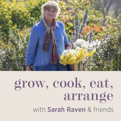 grow, cook, eat, arrange with Sarah Raven & friends:Sarah Raven