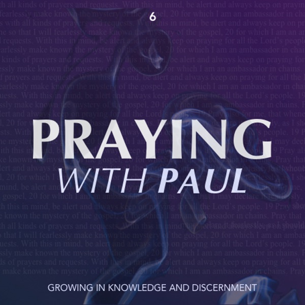 Praying With Paul - Growing in Knowledge and Discernment (Part 6) photo