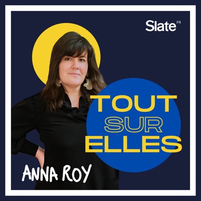 Tout sur Elles:Slate Podcasts x Anna Roy