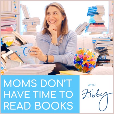 Moms Don’t Have Time to Read Books:Produced by Zibby Media