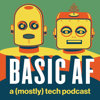 Basic AF: a (mostly) tech podcast - Tom Anderson & Jeff Battersby