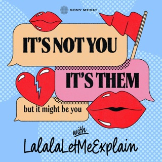 It's Not You, It's Them...But It Might Be You with LalalaLetMeExplain podcast artwork