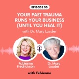Your Past Trauma Runs Your Business (Until You Heal It) with Dr. Mary Louder