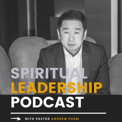 Spiritual Leadership Podcast w/ Ps. Andrew Pham