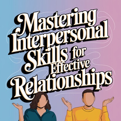 Mastering Interpersonal Skills for Effective Relationships Mastering Interpersonal Skills for Effective Relationships