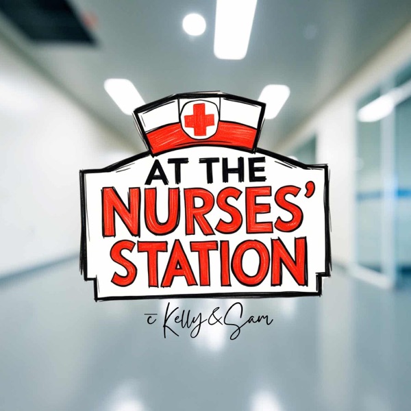 At the Nurses' Station with Kelly and Sam Podcast