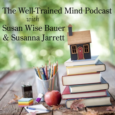 The Well-Trained Mind podcast:Susan Wise Bauer & Susanna Jarrett