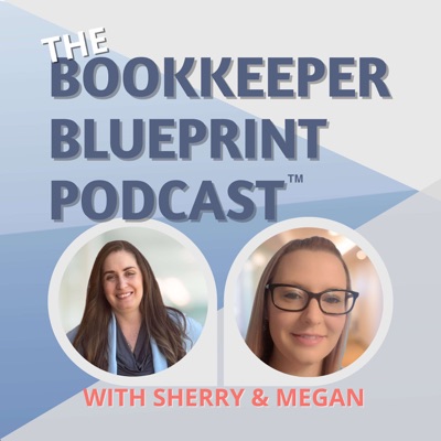 The Bookkeeper Blueprint Podcast™ with Sherry & Megan The Bookkeeper Blueprint Podcast™ with Sherry & Megan