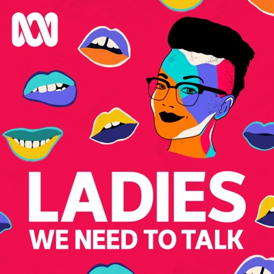 Ladies, We Need To Talk:ABC listen