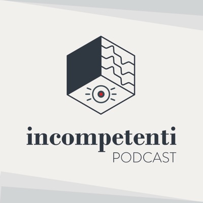 Incompetenti podcast Incompetenti podcast