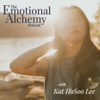 The Emotional Alchemy Podcast - Kat HoSoo Lee