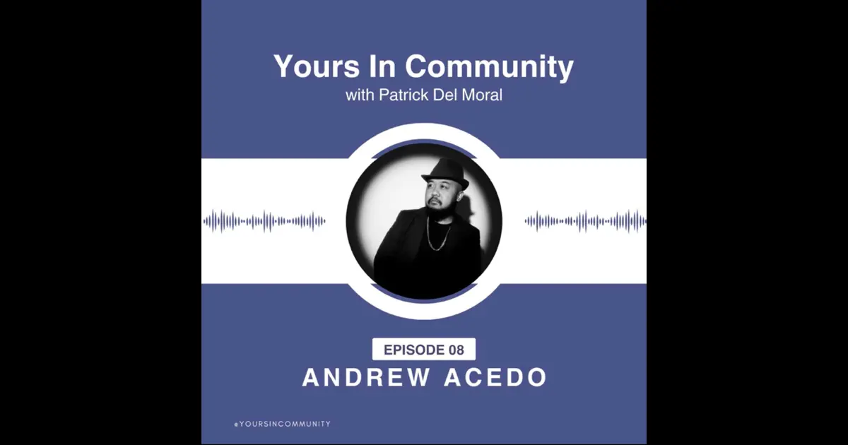 08 | Andrew Acedo - Yours in Community - Apple Podcasts