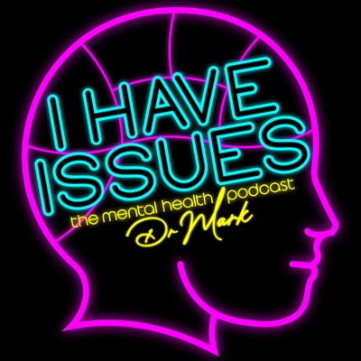 I Have Issues - The Mental Health Podcast From Dr Mark Rackley