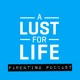 A Lust for Life Parenting Podcast