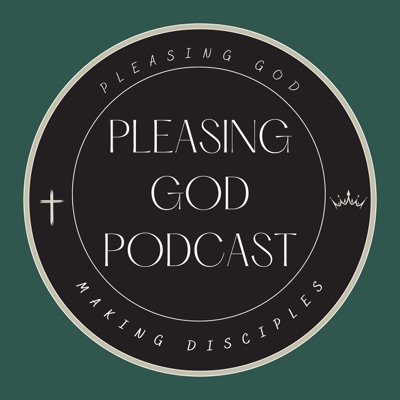 Pleasing God Podcast