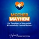 Mother Mayhem: For Daughters of Narcissistic or Emotionally Limited Mothers