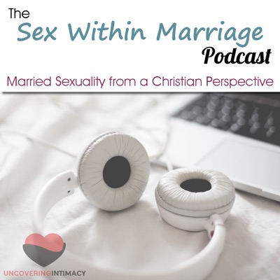 Sex Within Marriage Podcast : Exploring Married Sexuality from a Christian Perspective Sex Within Marriage Podcast : Exploring Married Sexuality from a Christian Perspective