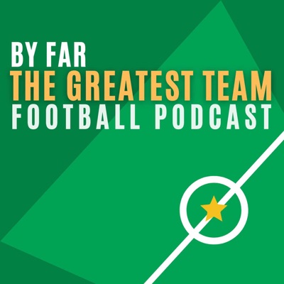 By Far The Greatest Team Football Podcast
