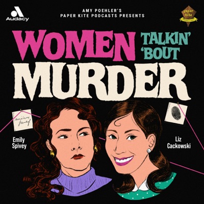 Women Talkin’ ‘Bout Murder:Audacy and Paper Kite Podcasts