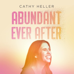 Abundant Ever After with Cathy Heller