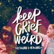 Keep Grief Weird
