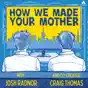 How We Made Your Mother