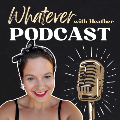 Whatever with Heather - Mindset, Parenting & Personal Growth