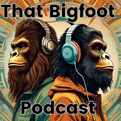 That Bigfoot Podcast That Bigfoot Podcast