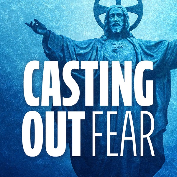 Casting Out Fear