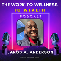The Work-to-Wellness-to-Wealth Podcast- with Jarod A. Anderson