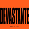 DEVASTANTE - DEVASTANTE PODCAST