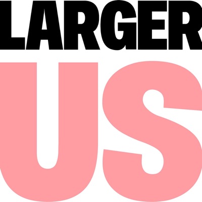The Larger Us Podcast