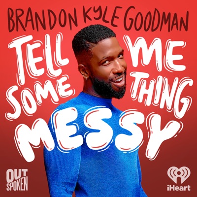 Tell Me Something Messy with Brandon Kyle Goodman:iHeartPodcasts