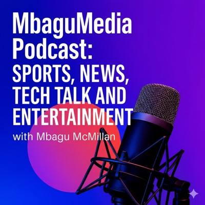 Mbagu Podcast: Sports, News, Tech Talk and Entertainment Mbagu Podcast: Sports, News, Tech Talk and Entertainment