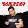 DJ B-EAZY PODCAST! - DJ B-EAZY