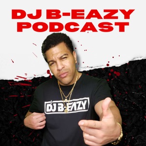 DJ B-EAZY PODCAST!