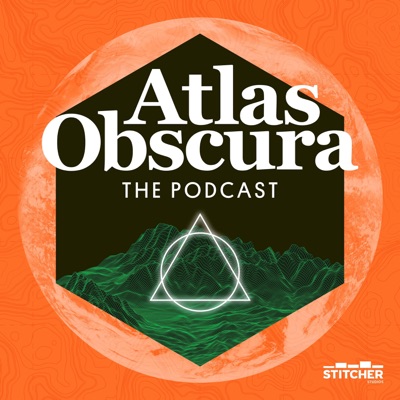 The Atlas Obscura Podcast:Stitcher Studios & Atlas Obscura