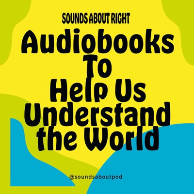 Sounds About Right: Audiobooks to Help Us Understand the World