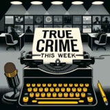 True Crime This Week - July 11, 2025 podcast episode