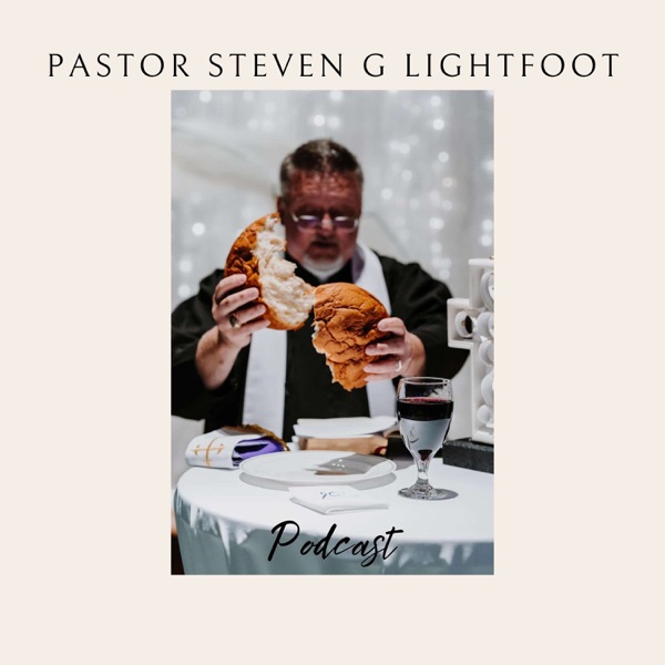 Pastor Steven G Lightfoot's Podcast
