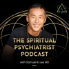 The Spiritual Psychiatrist Podcast - Dr. Samuel Lee