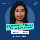 Leading Product at Amazon and Google with Priyankka Mani | Chief Product & Design Officer at Lonely Planet | E221