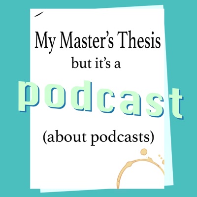 My Master's Thesis, but it's a podcast (about podcasts)