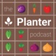 The Planter Podcast - Gardening Made Easier