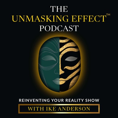 The Unmasking Effect™: Reinventing Your Reality Podcast:Ike Anderson