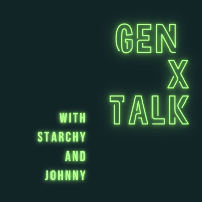 GEN X TALK with Starchy and Johnny
