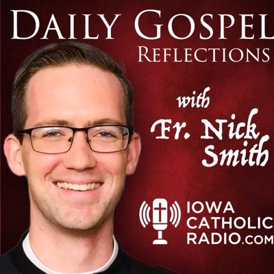 The Daily Gospel Reflection with Fr. Nick Smith The Daily Gospel Reflection with Fr. Nick Smith