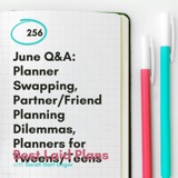 June Q&A: Planner Swapping, Partner/Friend Planning Dilemmas, Planning with Unpredictable Time Blocks, Planners for Tweens/Teens with ADHD, and More